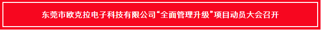 東莞市歐克拉電子科技有限公司全面管理升級項目啟動 東莞市歐克拉電子科技有限公司全面管理升級項目啟動